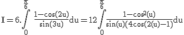 3$\rm I=6.\Bigint_0^{\fr{\pi}{6}}%20\fr{1-\cos(2u)}{\sin(3u)}du=12\Bigint_0^{\fr{\pi}{6}}\fr{1-\cos^2(u)}{\sin(u)\(4\cos^2(u)-1\)}du